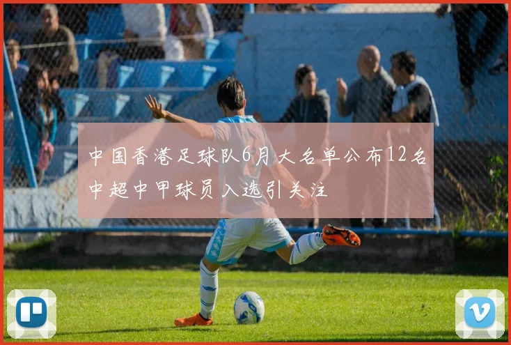 中国香港足球队6月大名单公布12名中超中甲球员入选引关注