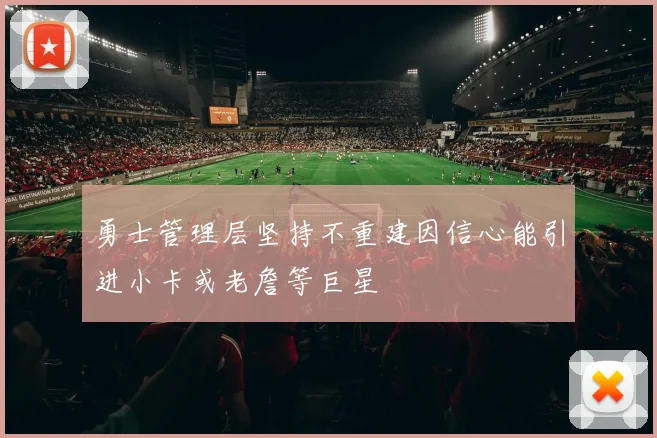勇士管理层坚持不重建因信心能引进小卡或老詹等巨星